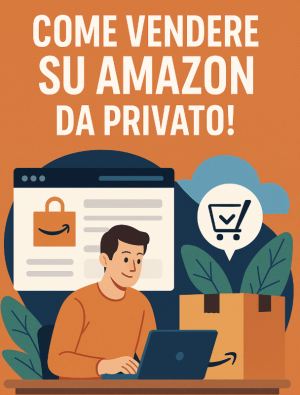 Come Vendere su Amazon da Privato: MiniGuida pratica per iniziare senza partita IVA
