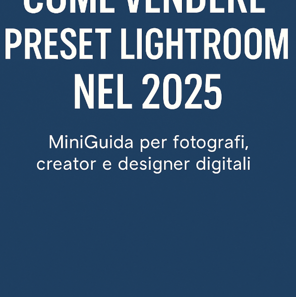 Come vendere preset Lightroom nel 2025 – MiniGuida per fotografi, creator e designer digitali